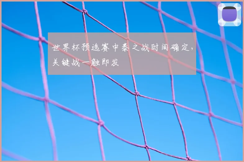 世界杯预选赛中泰之战时间确定，关键战一触即发