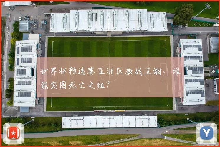 世界杯预选赛亚洲区激战正酣，谁能突围死亡之组？