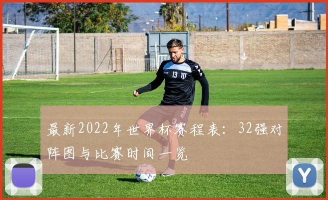 最新2022年世界杯赛程表：32强对阵图与比赛时间一览