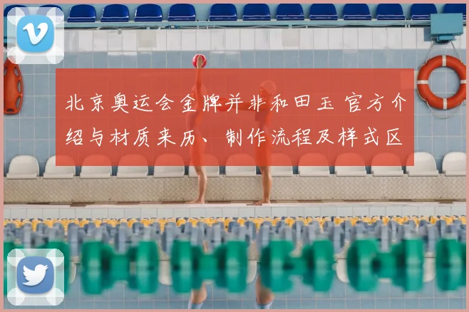 北京奥运会金牌并非和田玉 官方介绍与材质来历、制作流程及样式区别