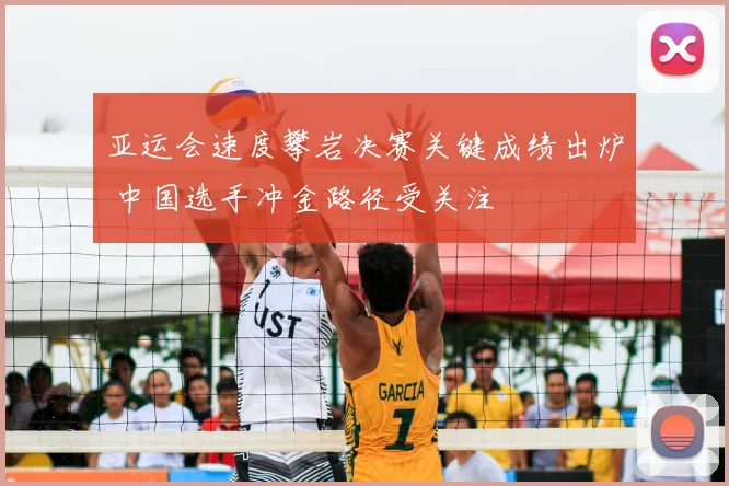 亚运会速度攀岩决赛关键成绩出炉 中国选手冲金路径受关注